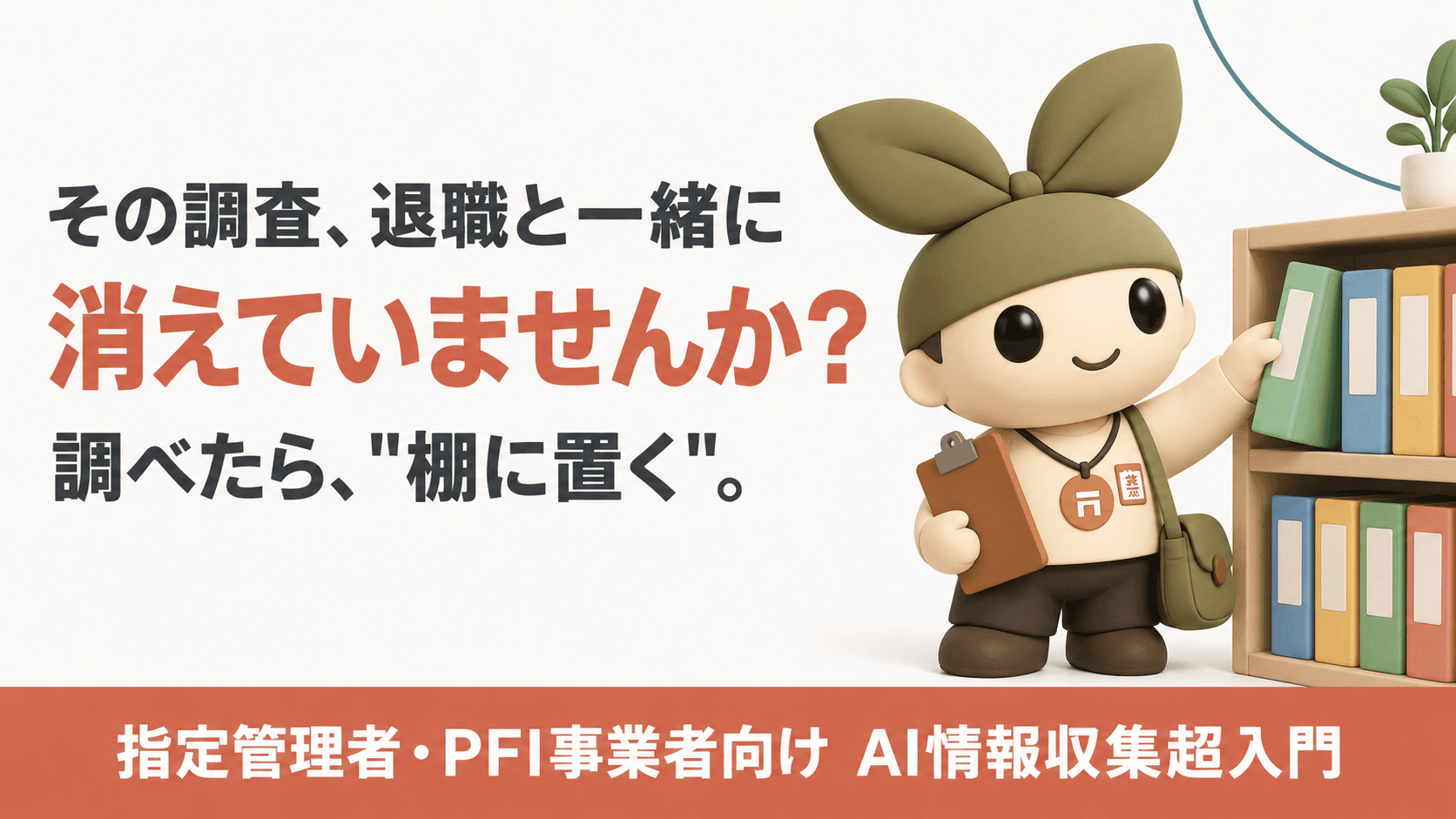 【指定管理者・PFI事業者向け】AIで情報収集はどう変わる?「調べて終わり」にしない情報の仕込み超入門